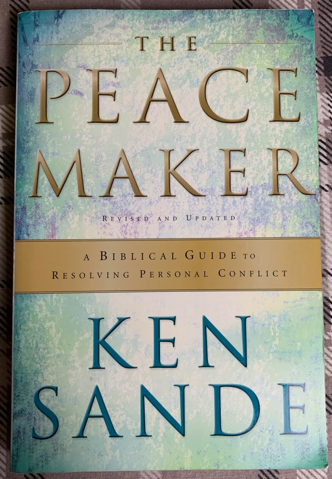 The Peacemaker : A Biblical Guide to Resolving Personal Conflict by Ken Sande
