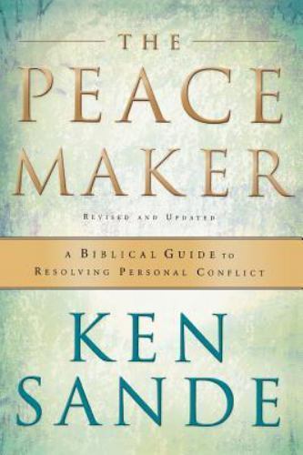 The Peacemaker : A Biblical Guide to Resolving Personal Conflict by Ken Sande